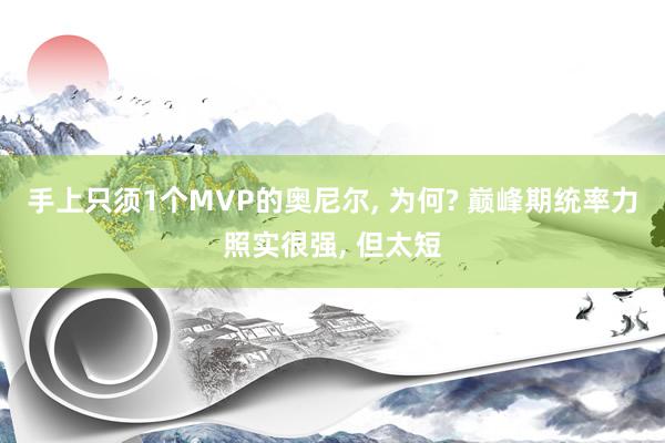 手上只须1个MVP的奥尼尔, 为何? 巅峰期统率力照实很强, 但太短