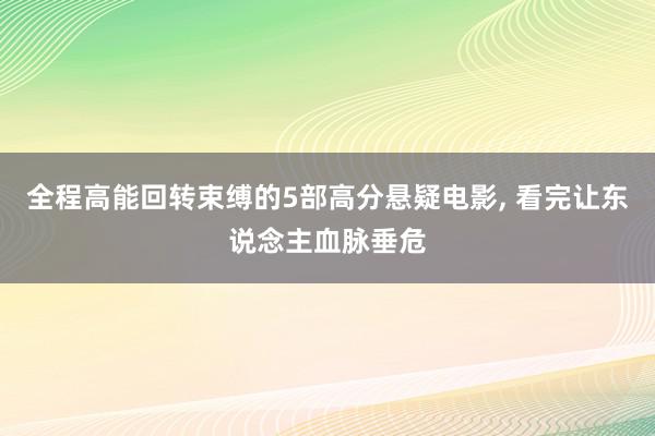 全程高能回转束缚的5部高分悬疑电影, 看完让东说念主血脉垂危