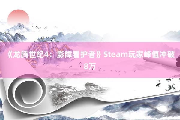 《龙腾世纪4：影障看护者》Steam玩家峰值冲破8万